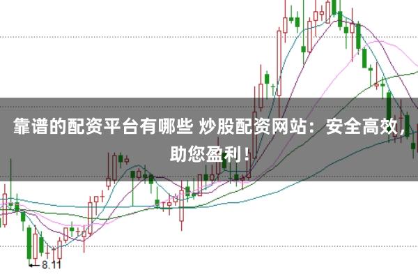 靠谱的配资平台有哪些 炒股配资网站：安全高效，助您盈利！