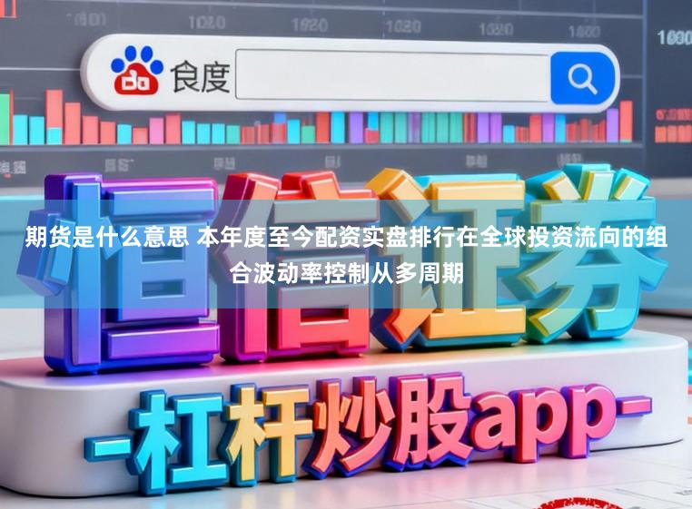 期货是什么意思 本年度至今配资实盘排行在全球投资流向的组合波动率控制从多周期