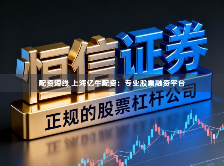 配资短线 上海亿牛配资：专业股票融资平台