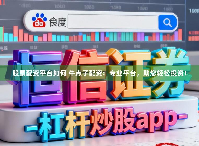 股票配资平台如何 牛点子配资：专业平台，助您轻松投资！