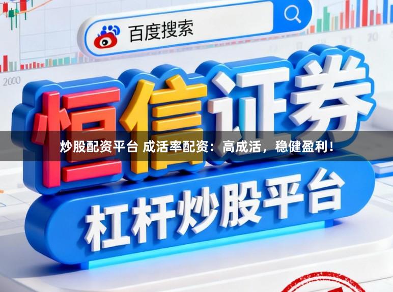 炒股配资平台 成活率配资：高成活，稳健盈利！