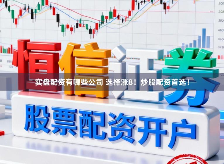 实盘配资有哪些公司 选择涨8！炒股配资首选！