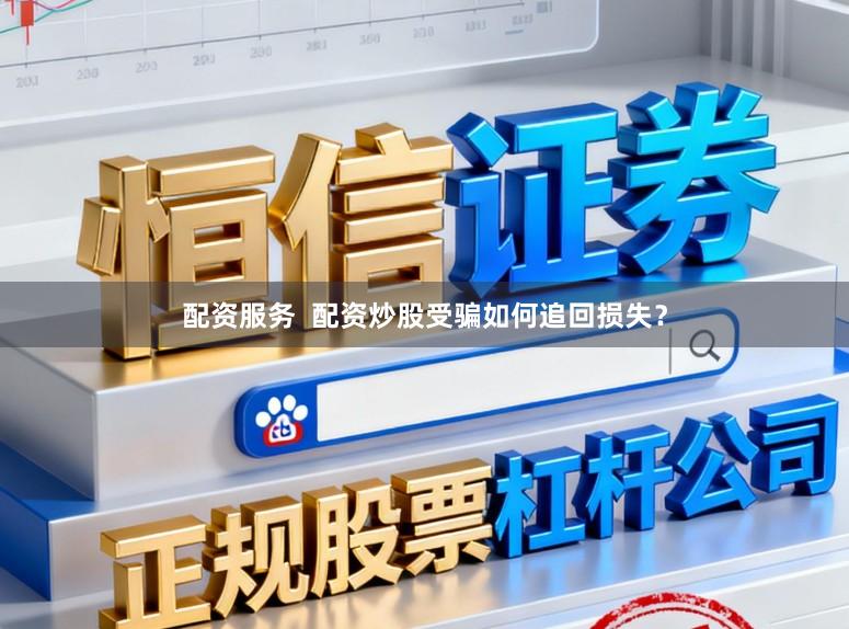 配资服务  配资炒股受骗如何追回损失？
