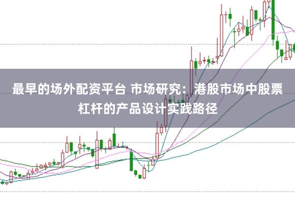 最早的场外配资平台 市场研究：港股市场中股票杠杆的产品设计实践路径